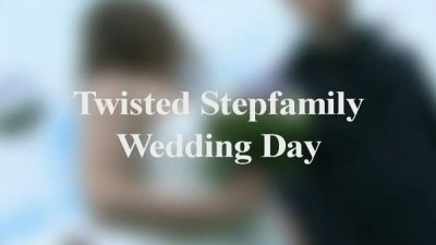 Twisted Stepfamily Wedding Day (SOFTCORE VERSION / 2016)